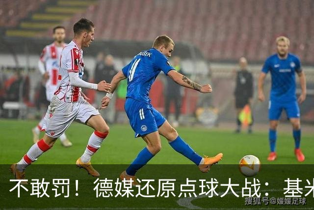 不敢罚！德媒还原点球大战：基米希挨个询问，格雷茨卡拒罚第6轮